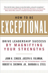 How to Be Exceptional:  Drive Leadership Success By Magnifying Your Strengths by Barbara Steel, Robert H. Sherwin, Joseph Folkman, John H. Zenger, 9780071791489