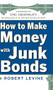 How to Make Money with Junk Bonds by Robert Levine, 9780071793810