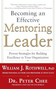 Becoming an Effective Mentoring Leader: Proven Strategies for Building Excellence in Your Organization by Peter Chee, William J. Rothwell, 9780071805704