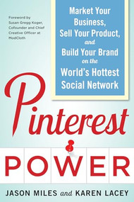 Pinterest Power:  Market Your Business, Sell Your Product, and Build Your Brand on the World's Hottest Social Network by Karen Lacey, Jason Miles, 9780071805568