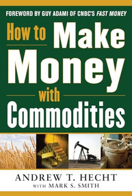 How to Make Money with Commodities by Andrew Hecht, 9780071807890