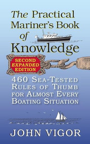 The Practical Mariner's Book of Knowledge, 2nd Edition (460 Sea-Tested Rules of Thumb for Almost Every Boating Situation) by John Vigor, 9780071808286