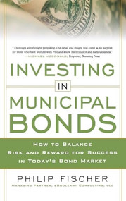INVESTING IN MUNICIPAL BONDS:  How to Balance Risk and Reward for Success in Today's Bond Market by Philip Fischer, 9780071809757