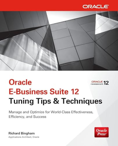 Oracle E-Business Suite 12 Tuning Tips & Techniques (Manage & Optimize for World-Class Effectiveness, Efficiency, and Success) by Richard Bingham, 9780071809801