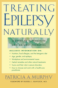 Treating Epilepsy Naturally (A Guide to Alternative and Adjunct Therapies) by Patricia A. Murphy, 9780658013799