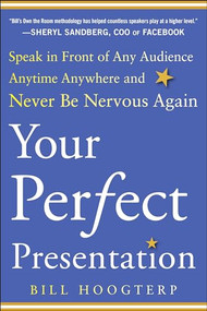 Your Perfect Presentation: Speak in Front of Any Audience Anytime Anywhere and Never Be Nervous Again by Bill Hoogterp, 9780071825009