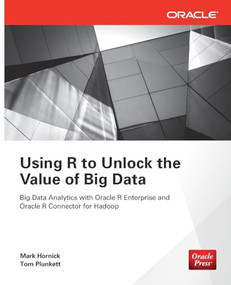 Using R to Unlock the Value of Big Data: Big Data Analytics with Oracle R Enterprise and Oracle R Connector for Hadoop by Mark Hornick, Tom Plunkett, 9780071824385