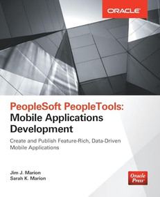 PeopleSoft PeopleTools: Mobile Applications Development (Oracle Press) by Jim J. Marion, Sarah K. Marion, 9780071836524