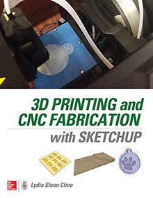 3D Printing and CNC Fabrication with SketchUp by Lydia Sloan Cline, 9780071842419