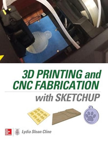 3D Printing and CNC Fabrication with SketchUp by Lydia Sloan Cline, 9780071842419