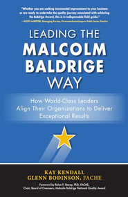 Leading the Malcolm Baldrige Way: How World-Class Leaders Align Their Organizations to Deliver Exceptional Results by Glenn Bodinson, Kay Kendall, 9781259588662