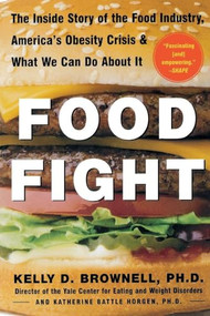 Food Fight (The Inside Story of The Food Industry, America's Obesity Crisis, and What We Can Do About It) by Katherine Battle Horgen, Kelly Brownell, 9780071438728