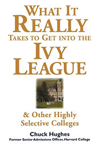 What It Really Takes to Get Into Ivy League and Other Highly Selective Colleges by Chuck Hughes, 9780071412599