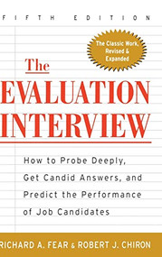 The Evaluation Interview (How to Probe Deeply, Get Candid Answers, and Predict the Performance of Job Candidates) by Richard A. Fear, Robert J. Chiron, 9780071377911