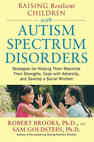 Raising Resilient Children with Autism Spectrum Disorders: Strategies for Maximizing Their Strengths, Coping with Adversity, and Developing a Social.. by Robert Brooks, Sam Goldstein, 9780071385220