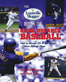 The Louisville Slugger® Book of Game-Breaker Baseball: How to Master 30 of the Game's Most Difficult Plays by John Monteleone, Mark Gola, 9780071385619