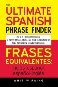 The Ultimate Spanish Phrase Finder (The 2-in-1 Bilingual Dictionary of 75,000 Phrases, Idioms, and Word Combinations for Rapid Reference) by Whit Wirsing, 9780071433037