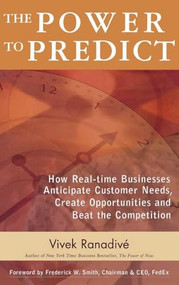 The Power to Predict: How Real Time Businesses Anticipate Customer Needs, Create Opportunities, and Beat the Competition by Vivek Ranadive, 9780071450140