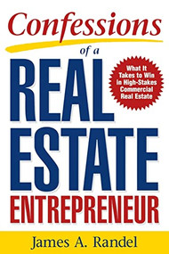 Confessions of a Real Estate Entrepreneur: What It Takes to Win in High-Stakes Commercial Real Estate by James A. Randel, Jim Randel, 9780071467933