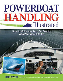 Powerboat Handling Illustrated (How to Make Your Boat Do Exactly What You Want It to Do) by Robert J. Sweet, 9780071468817
