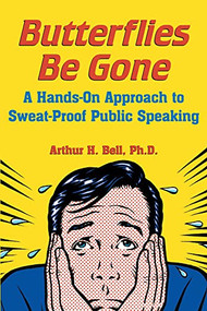 Butterflies Be Gone (A Hands-On Approach to Sweat-Proof Public Speaking) by Arthur A. Bell, 9780071473620