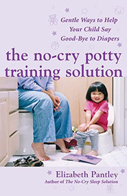 The No-Cry Potty Training Solution: Gentle Ways to Help Your Child Say Good-Bye to Diapers (Gentle Ways to Help Your Child Say Good-Bye to Diapers) by Elizabeth Pantley, 9780071476904
