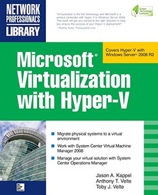 Microsoft Virtualization with Hyper-V (Manage Your Datacenter with Hyper-V, Virtual PC, Virtual Server, and Application Virtualization) by Anthony Velte, Jason A. Kappel, Toby Velte, 9780071614030
