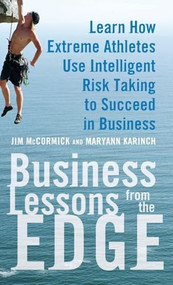 Business Lessons from the Edge: Learn How Extreme Athletes Use Intelligent Risk Taking to Succeed in Business by Jim McCormick, Maryann Karinch, 9780071626989