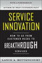 Service Innovation: How to Go from Customer Needs to Breakthrough Services by Lance Bettencourt, 9780071713009