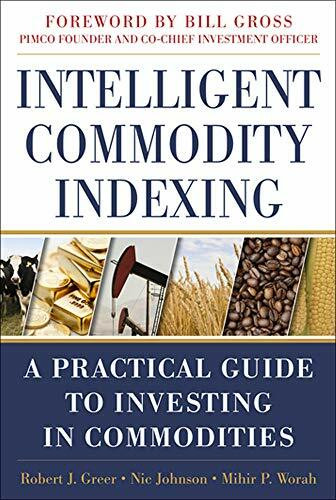 Intelligent Commodity Indexing: A Practical Guide to Investing in Commodities by Robert Greer, Nic Johnson, Mihir P. Worah, 9780071763141