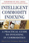Intelligent Commodity Indexing: A Practical Guide to Investing in Commodities by Robert Greer, Nic Johnson, Mihir P. Worah, 9780071763141