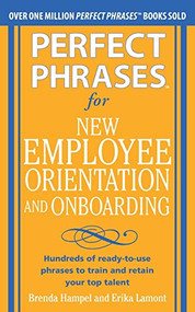 Perfect Phrases for New Employee Orientation and Onboarding: Hundreds of ready-to-use phrases to train and retain your top talent by Brenda Hampel, Erika Lamont, 9780071766500