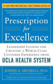 Prescription for Excellence: Leadership Lessons for Creating a World Class Customer Experience from UCLA Health System by Joseph A. Michelli, 9780071773546