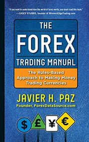 The Forex Trading Manual:  The Rules-Based Approach to Making Money Trading Currencies by Javier Paz, 9780071782920