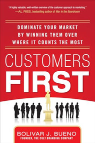 Customers First:  Dominate Your Market by Winning Them Over Where It Counts the Most by Bolivar J. Bueno, 9780071787871