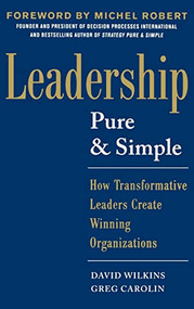 Leadership Pure and Simple: How Transformative Leaders Create Winning Organizations by David Wilkins, Greg Carolin, 9780071791823