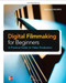 Digital Filmmaking for Beginners A Practical Guide to Video Production by Michael K. Hughes, 9780071791366