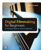 Digital Filmmaking for Beginners A Practical Guide to Video Production by Michael K. Hughes, 9780071791366