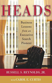 Heads: Business Lessons from an Executive Search Pioneer by Russell S. Reynolds, Carol E. Curtis, 9780071795005