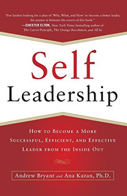 Self-Leadership: How to Become a More Successful, Efficient, and Effective Leader from the Inside Out by Ana Lucia Kazan, Andrew Bryant, 9780071799096