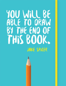 You Will Be Able to Draw By the End of this Book by Jake Spicer, 9781781573716