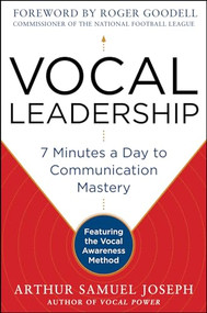 Vocal Leadership: 7 Minutes a Day to Communication Mastery, with a foreword by Roger Goodell by Arthur Samuel Joseph, 9780071807715