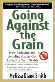 Going Against the Grain: How Reducing and Avoiding Grains Can Revitalize Your Health by Melissa Diane Smith, 9780658017223