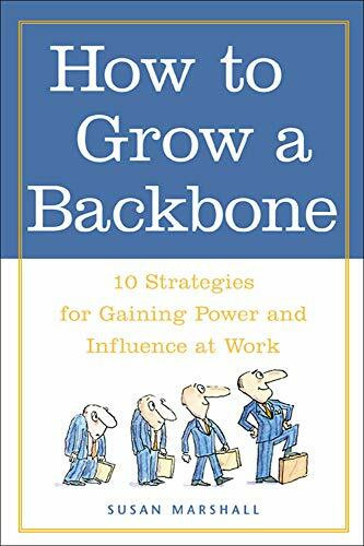 How to Grow a Backbone (10 Strategies for Gaining Power and Influence at Work) by Susan Marshall, 9780809224944