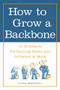 How to Grow a Backbone (10 Strategies for Gaining Power and Influence at Work) by Susan Marshall, 9780809224944