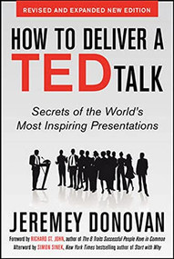 How to Deliver a TED Talk: Secrets of the World's Most Inspiring Presentations, revised and expanded new edition, with a foreword by Richard St. John.. by Jeremey Donovan, 9780071831598