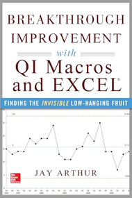 Breakthrough Improvement with QI Macros and Excel: Finding the Invisible Low-Hanging Fruit by Jay Arthur, 9780071822831