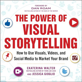 The Power of Visual Storytelling: How to Use Visuals, Videos, and Social Media to Market Your Brand by Ekaterina Walter, Jessica Gioglio, 9780071823937