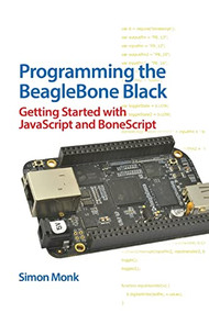 Programming the BeagleBone Black: Getting Started with JavaScript and BoneScript by Simon Monk, 9780071832120