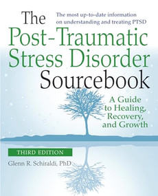 The Post-Traumatic Stress Disorder Sourcebook, Revised and Expanded Second Edition: A Guide to Healing, Recovery, and Growth by Glenn R. Schiraldi, 9780071840590